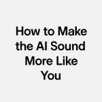 How to Make the AI Sound More Like You