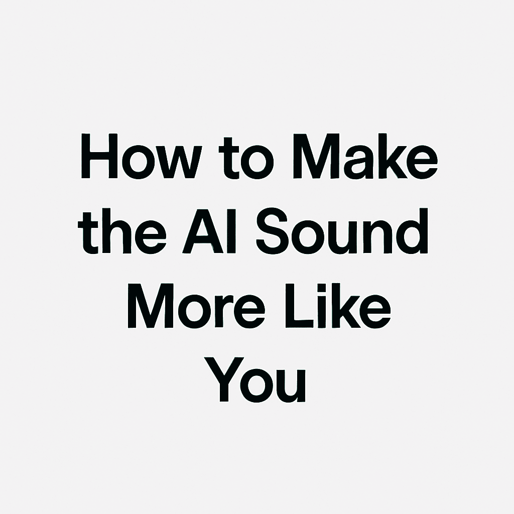 How to Make the AI Sound More Like You