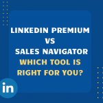 Discover LinkedIn Premium vs Sales Navigator comparison